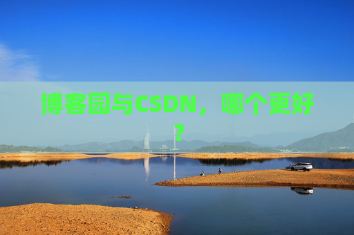 博客园与CSDN，哪个更好？